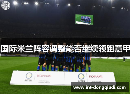 国际米兰阵容调整能否继续领跑意甲